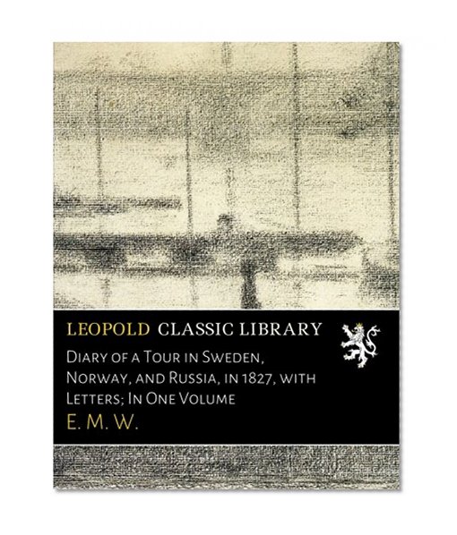 Diary of a Tour in Sweden, Norway, and Russia, in 1827, with Letters; In One Volume