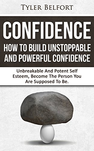 Confidence: How to Build Unstoppable and powerful Confidence: Unbreakable And Potent Self Esteem, Become The Person You Are Supposed to be (Self Esteem, ... inner Confidence, Charisma, Shyness)