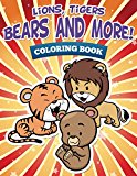 Lions, Tigers, Bears and More! Coloring Book: Coloring Books for Kids (Art Book Series)