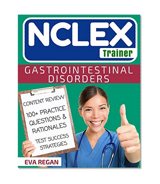 NCLEX: Gastrointestinal Disorders: The NCLEX Trainer: Content Review, 100+ Specific Practice Questions & Rationales, and Strategies for Test Success (NCLEX Review, Nursing Questions, NCLEX RN)