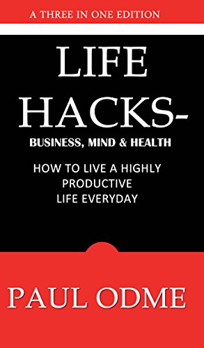 Life  Hacks - Business, Mind & Health: How To Live A Highly Productive Life Everyday