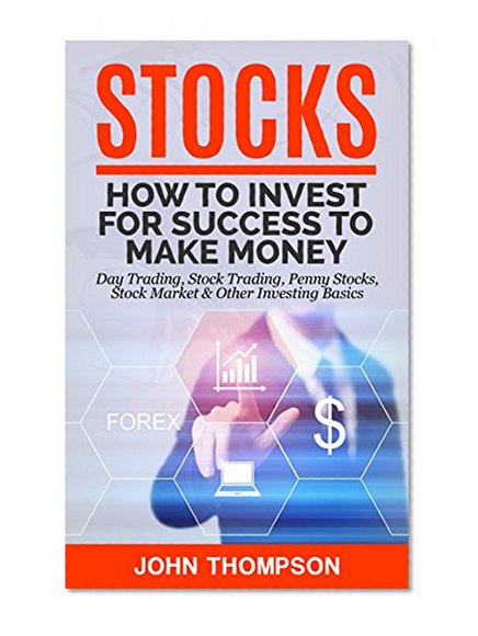 Stocks: How to Invest For Success To Make Money - Day Trading, Stock Trading, Penny Stocks, Stock Market & Other Investing Basics