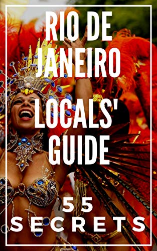 RIO DE JANEIRO 55 Secrets - The Locals Travel Guide  For Your Trip to Rio de Janeiro 2016: Skip the tourist traps and explore like a local : Where to Go, Eat & Party in Rio de Janeiro (Brazil)