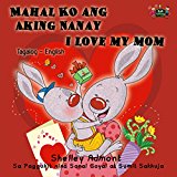Mahal Ko ang Aking Nanay I Love My Mom (filipino children's books, tagalog childrens books, filipino kids books, tagalog kids ) (Tagalog English Bilingual Collection)