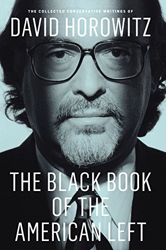The Black Book of the American Left: The Collected Conservative Writings of David Horowitz (My Life and Times 1)