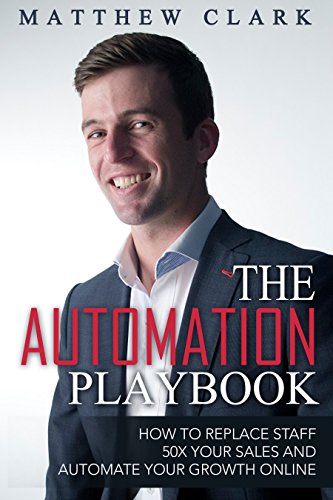 The Automation Playbook: Replace Staff, 50X Your Sales and Automate Your Growth Online