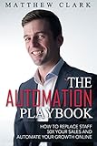The Automation Playbook: Replace Staff, 50X Your Sales and Automate Your Growth Online