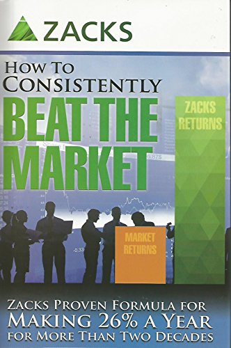 How to Consistently Beat the Market: Zacks Proven Formula for Making 26% a Year for More Than Two Decades
