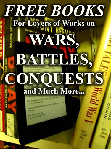 Free Books for Lovers of Works on Battles, Wars, Conquests and Much More: 250 Downloadable Books for You to Enjoy (Free Books for a Quick Download Book 7)