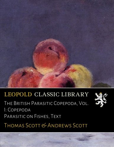The British Parasitic Copepoda, Vol. I: Copepoda Parasitic on Fishes, Text