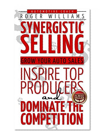 Synergistic Selling: Grow Your Auto Sales, Inspire Top Producers and Dominate the Competition