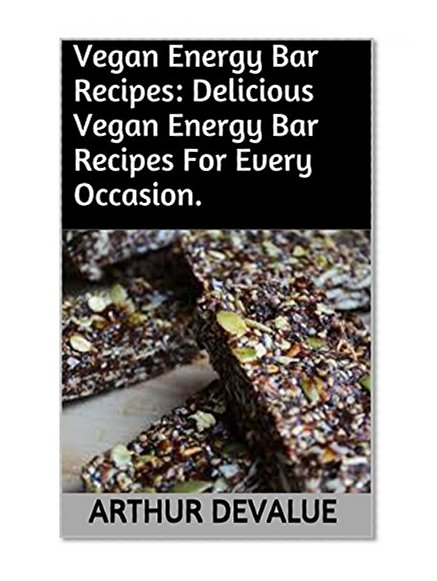 Vegan Energy Bar Recipes: Delicious Vegan Energy Bar Recipes For Every Occasion.