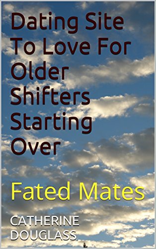 Dating Site To Love For Older Shifters Starting Over: Fated Mates