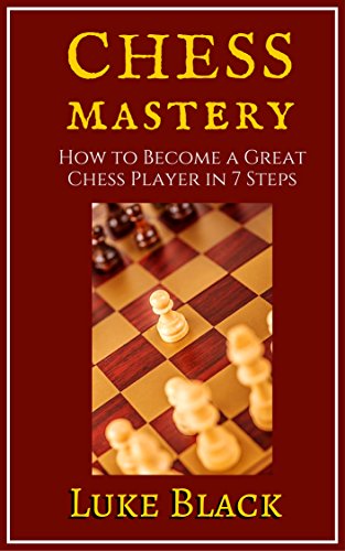 Chess Mastery: How to Become a Great Chess Player in 7 Steps