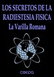 LOS SECRETOS DE LA RADIESTESIA F?SICA: LA VARILLA ROMANA (Resonancia Gravitatoria) (Spanish Edition)