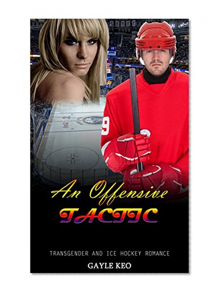 Transgender Romance: An Offensive Tactic (Ice Hockey Transgender Lesbian Bisexual Gay New Adult and College Romance) (Sports Contemporary First Time Power of Love Bad Boy LGBT Stories)