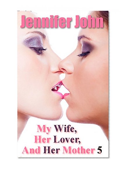MY WIFE, HER LOVER AND HER MOTHER 5: A Femdom, Females in Control, Erotic Romance