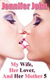 MY WIFE, HER LOVER AND HER MOTHER 5: A Femdom, Females in Control, Erotic Romance