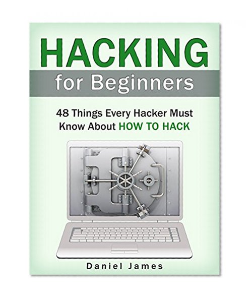 Hacking for Beginners: 48 Things Every Hacker Must Know About How to Hack (Hacking for Beginners, hacking, hacking for dummies)