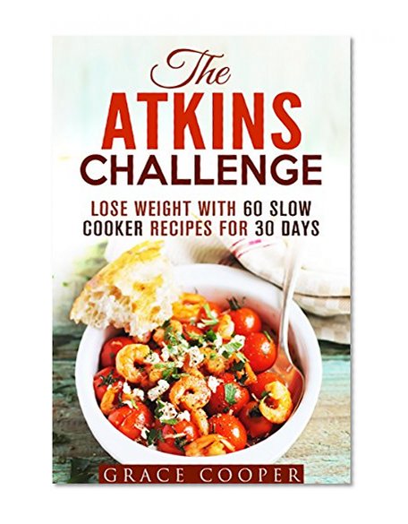 The Atkins Challenge: Lose Weight with 60 Slow Cooker Recipes for 30 Days (Low-Carb Recipes)