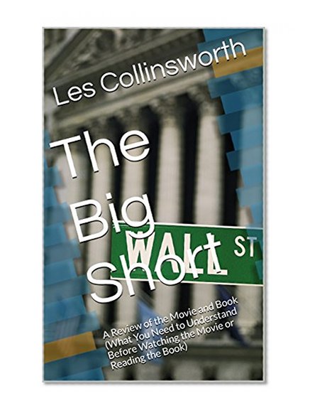 The Big Short: A Review of the Movie and Book (What You Need to Understand Before Watching the Movie or Reading the Book)