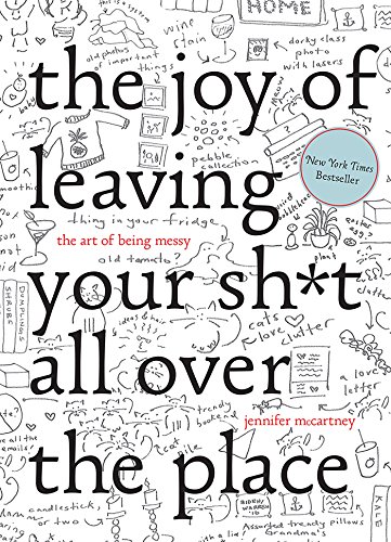 The Joy of Leaving Your Sh*t All Over the Place: The Art of Being Messy