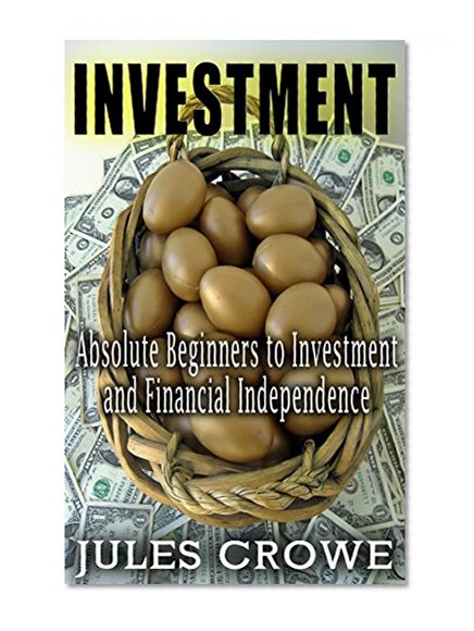 Investment: Absolute Beginners to Investment and Financial Independence
