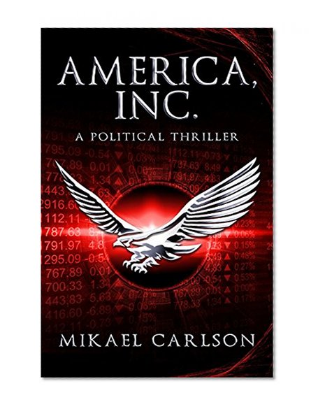 America, Inc.: A Political Thriller (The Black Swan Saga Book 1)