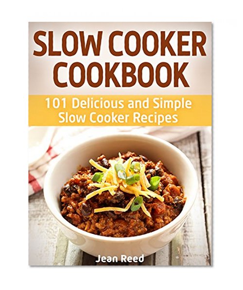 Slow Cooker Cookbook: 101 Delicious and Simple Slow Cooker Recipes