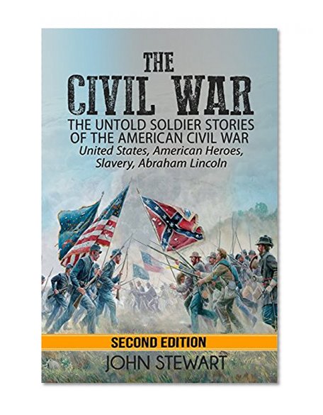 The Civil War: The Untold Soldier Stories of the American Civil War - United States, American Heroes, Slavery, Abraham Lincoln