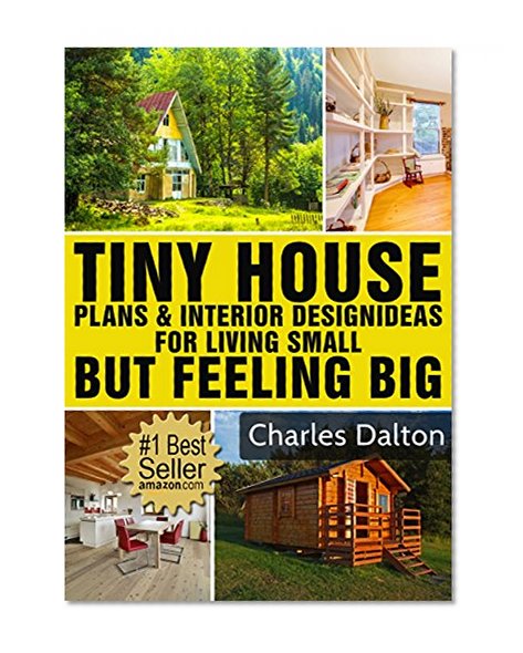 Tiny Houses: Tiny House Plans & Interior Design Ideas For Living Small But Feeling Big: 22 FREE TINY HOUSE PLANS (Tiny Houses, Tiny House Living, Tiny House, Small Home)