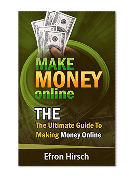 Make Money Online: The Ultimate Guide To Making Money Online (How To Make Money Online, Make Money Online Fast, Make Money Online 2016, Make Money Online Free)