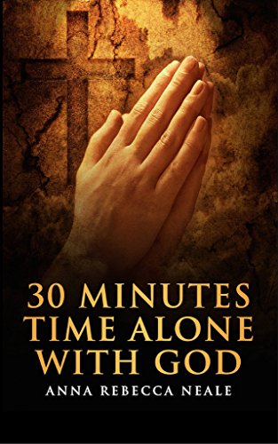 30 MINUTES TIME ALONE WITH GOD: Rediscovering the Power and Passion of Stillness