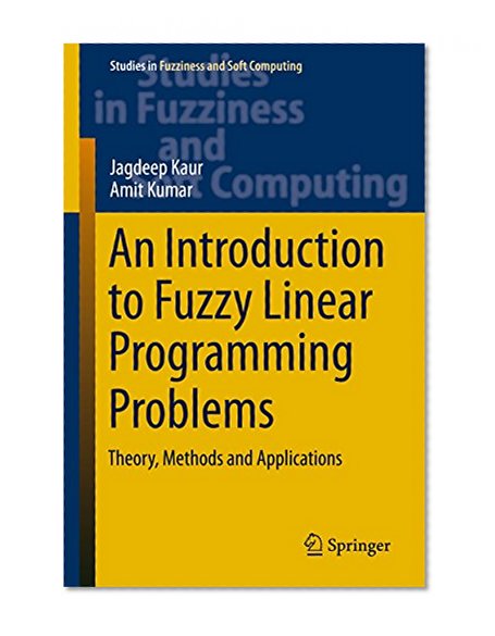 An Introduction to Fuzzy Linear Programming Problems: Theory, Methods and Applications (Studies in Fuzziness and Soft Computing)