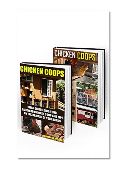 Chicken Coops Collection:  Ultimate Guide To Building Your Chicken Coops And Raising Healthy Birds: (chicken coop plans, chicken coop) (how to build a chicken coop)