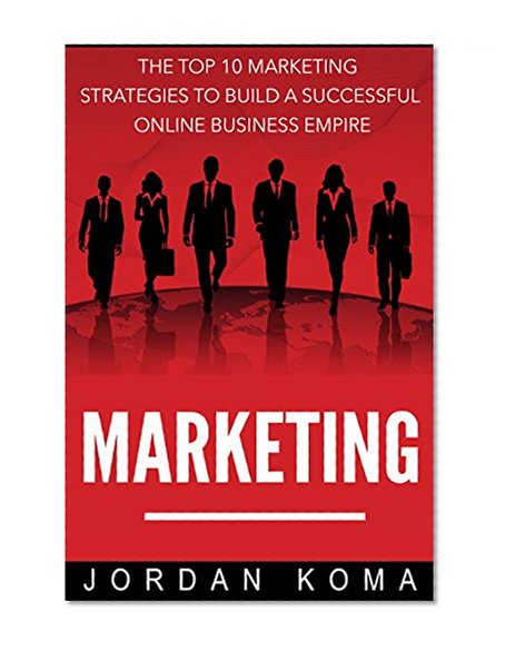 Internet Marketing: The Top 10 Strategies to Build a Successful Online Business Empire + 2 BONUS BOOKS (Marketing, Advertising, Online Advertising, Online Marketing, Internet Marketing)