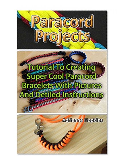 Paracord Projects A Detailed Tutorial On Creating Super Cool Paracord Bracelets With Pictures: (Yellow Paracord, College Paracord Bracelet) (Best Survival Guide)