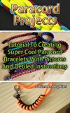 Paracord Projects A Detailed Tutorial On Creating Super Cool Paracord Bracelets With Pictures: (Yellow Paracord, College Paracord Bracelet) (Best Survival Guide)
