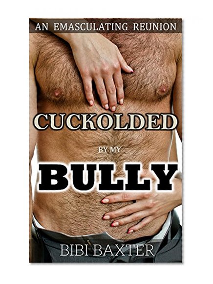 Cuckolded by my Bully: An Emasculating Reunion