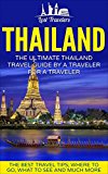 Thailand: The Ultimate Thailand Travel Guide By A Traveler For A Traveler: The Best Travel Tips; Where To Go, What To See And Much More (Lost Travelers ... Thailand, Thailand Guide, Thailand Travel,)