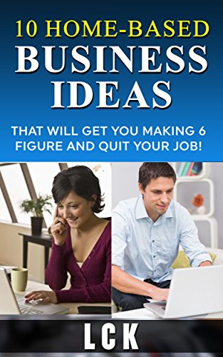 10 Home-Based Business Ideas: That Will Get You Making 6 Figure And Quit Your Job!