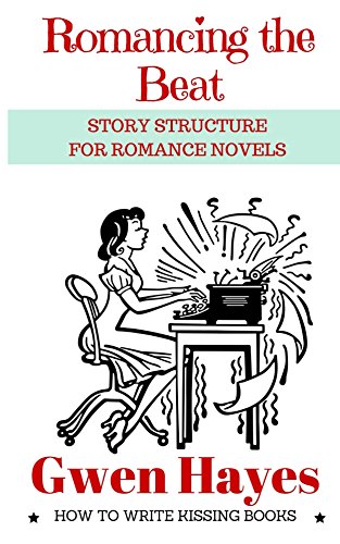 Romancing the Beat: Story Structure for Romance Novels (How to Write Kissing Books Book 1)