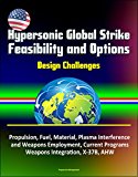 Hypersonic Global Strike Feasibility and Options - Design Challenges, Propulsion, Fuel, Material, Plasma Interference and Weapons Employment, Current Programs, Weapons Integration, X-37B, AHW