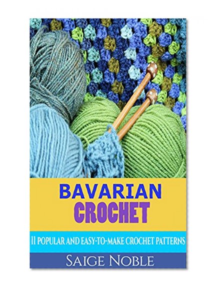 Crochet: Bavarian Crochet: 11 Popular and Easy to Make Crochet Patterns (Crochet patterns, crotchet for beginners, holiday crochet, crotchet afghans, crochet stitches)