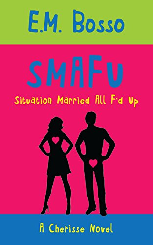 Book Cover SMAFU - Situation Married All F'd Up: An Unforgettable Romantic Comedy That'll Have You Laughing, Crying and, Most Importantly, Thinking About Life. (Cherisse)
