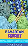 Crochet: Bavarian Crochet: 11 Popular and Easy to Make Crochet Patterns (Crochet patterns, crotchet for beginners, holiday crochet, crotchet afghans, crochet stitches)