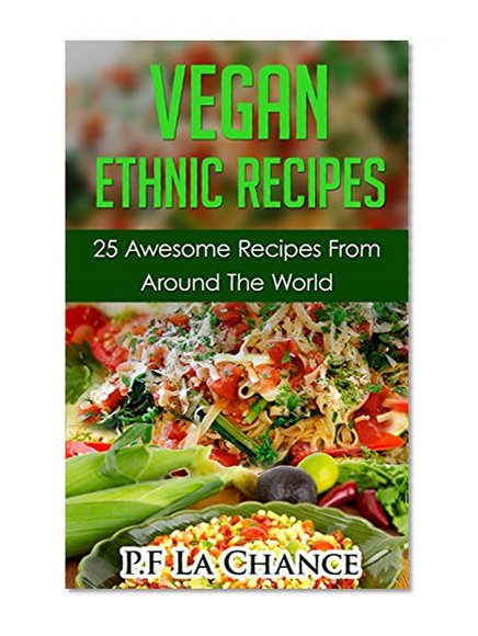 Vegan Ethnic Recipes:25 awesome recipes from around the world