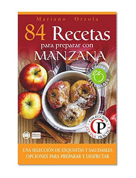 84 RECETAS PARA PREPARAR CON MANZANA: Una selección de exquisitas y saludables opciones para preparar y disfrutar (Colección Cocina Práctica nº 67) (Spanish Edition)