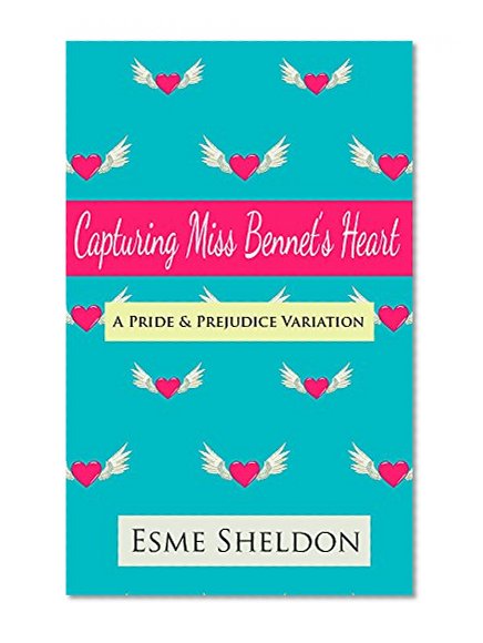 Capturing Miss Bennet's Heart: A Pride & Prejudice Variation