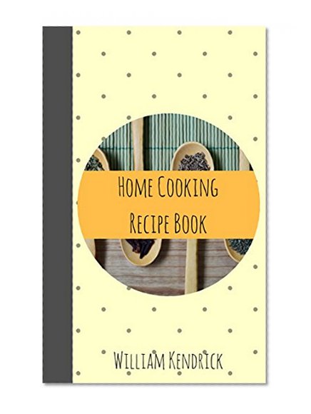 A Simple Guide to Home Cooking: Make Better Meals With Less Ingredients
